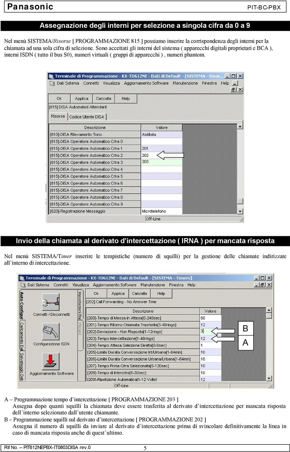 Invio della chiamata al derivato d intercettazione ( IRNA ) per mancata risposta Nel menù SISTEMA/Timer inserire le tempistiche (numero di squilli) per la gestione delle chiamate indirizzate all