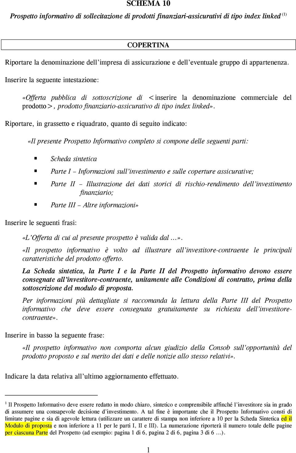 Inserire la seguente intestazione: «Offerta pubblica di sottoscrizione di <inserire la denominazione commerciale del prodotto>, prodotto finanziario-assicurativo di tipo index linked».