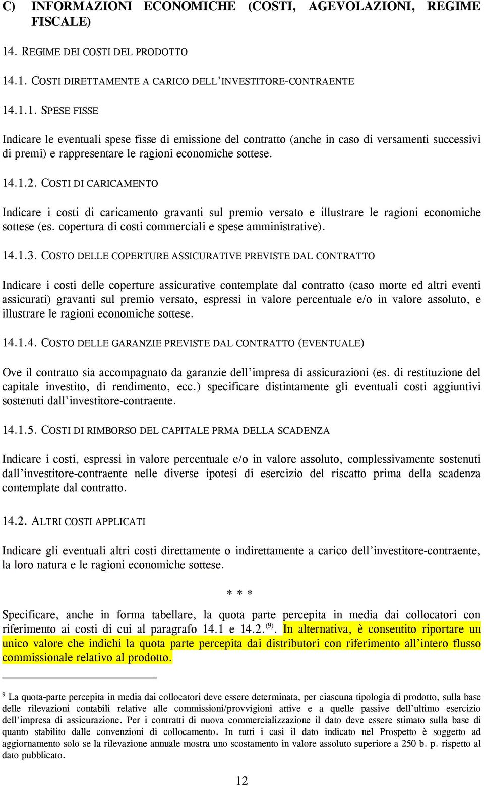 .1. COSTI DIRETTAMENTE A CARICO DELL INVESTITORE-CONTRAENTE 14.1.1. SPESE FISSE Indicare le eventuali spese fisse di emissione del contratto (anche in caso di versamenti successivi di premi) e rappresentare le ragioni economiche sottese.