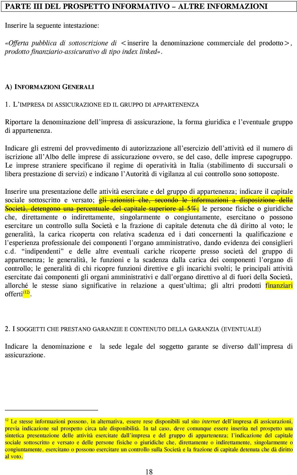 L IMPRESA DI ASSICURAZIONE ED IL GRUPPO DI APPARTENENZA Riportare la denominazione dell impresa di assicurazione, la forma giuridica e l eventuale gruppo di appartenenza.