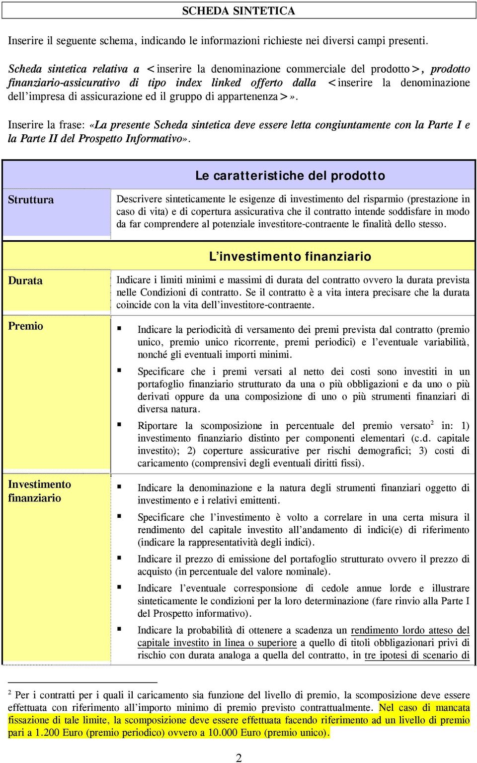 assicurazione ed il gruppo di appartenenza>». Inserire la frase: «La presente Scheda sintetica deve essere letta congiuntamente con la Parte I e la Parte II del Prospetto Informativo».