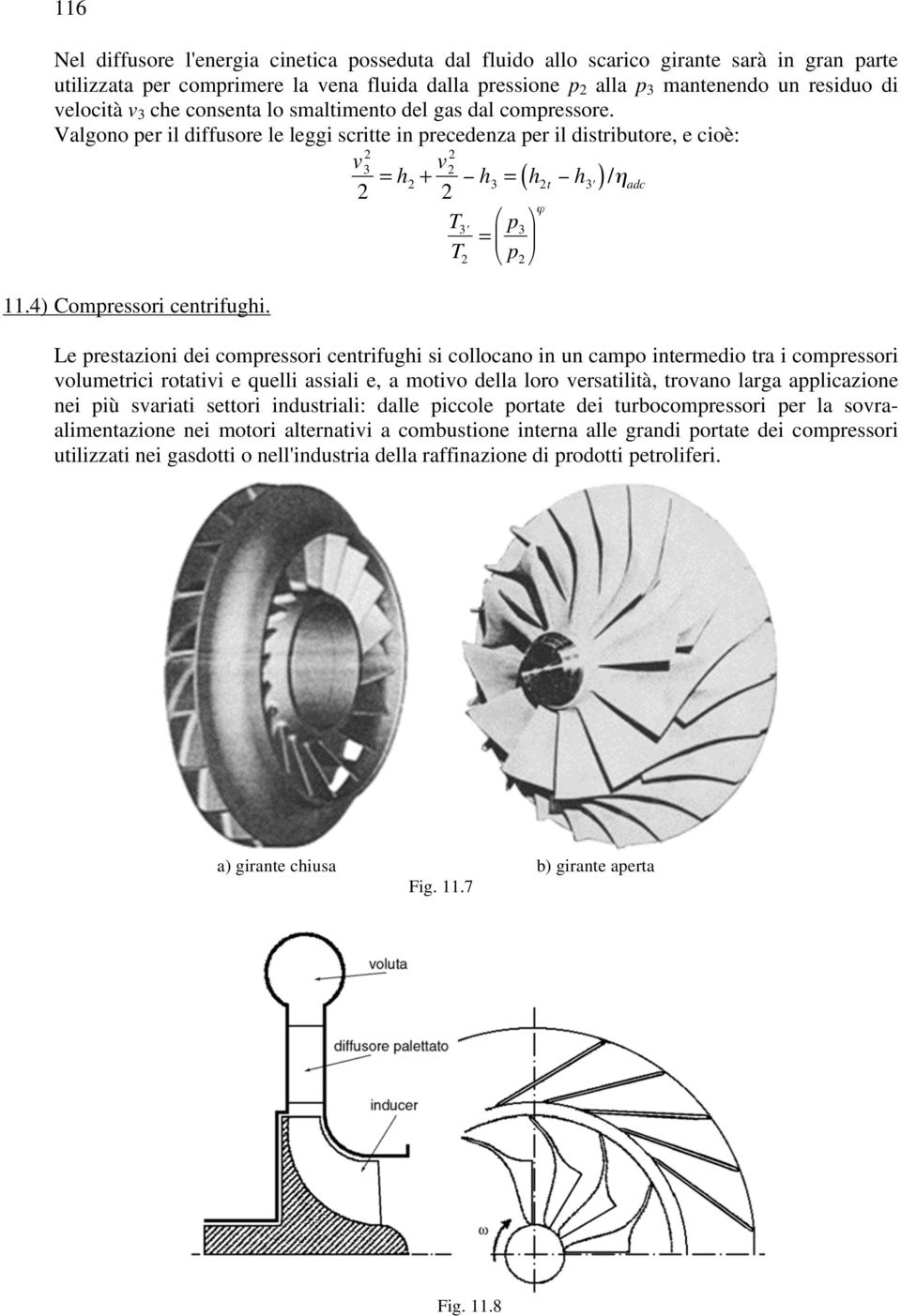 v 3 2 2 2 = h 2 + v 2 2 h 3 = ( h 2t h 3 )/η adc T 3 = p ϕ 3 T 2 Le prestazioni dei compressori centrifughi si collocano in un campo intermedio tra i compressori volumetrici rotativi e quelli assiali