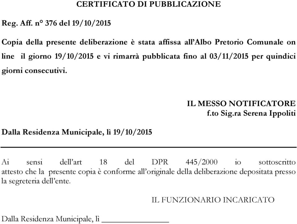 pubblicata fino al 03/11/2015 per quindici giorni consecutivi. Dalla Residenza Municipale, lì 19/10/2015 IL MESSO NOTIFICATORE f.to Sig.