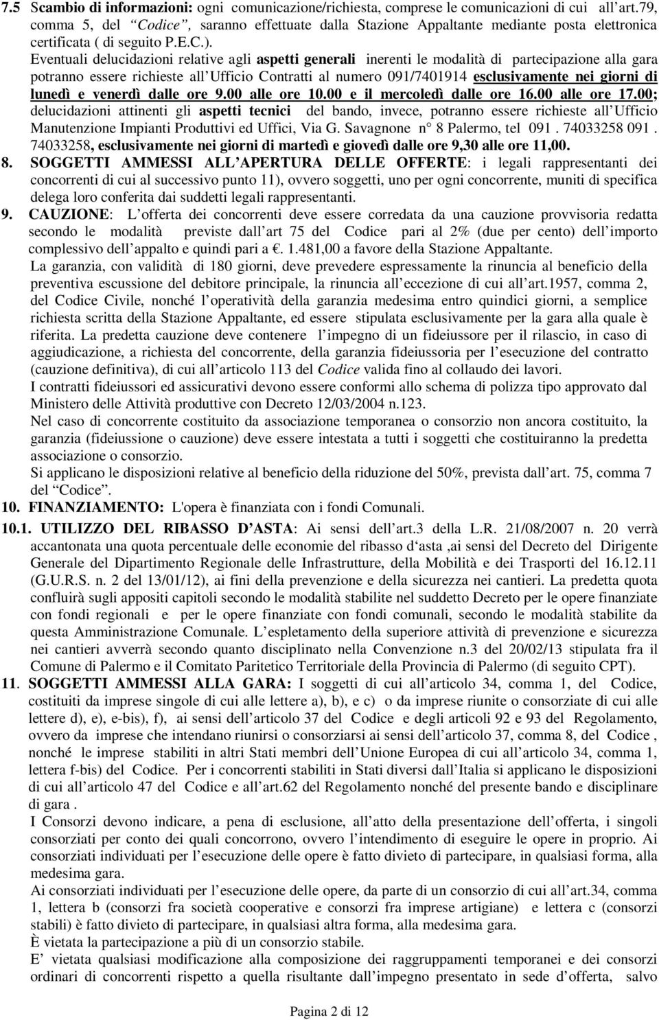 Eventuali delucidazioni relative agli aspetti generali inerenti le modalità di partecipazione alla gara potranno essere richieste all Ufficio Contratti al numero 091/7401914 esclusivamente nei giorni