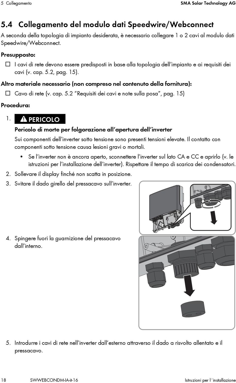 Presupposto: I cavi di rete devono essere predisposti in base alla topologia dell impianto e ai requisiti dei cavi (v. cap. 5.2, pag. 15).