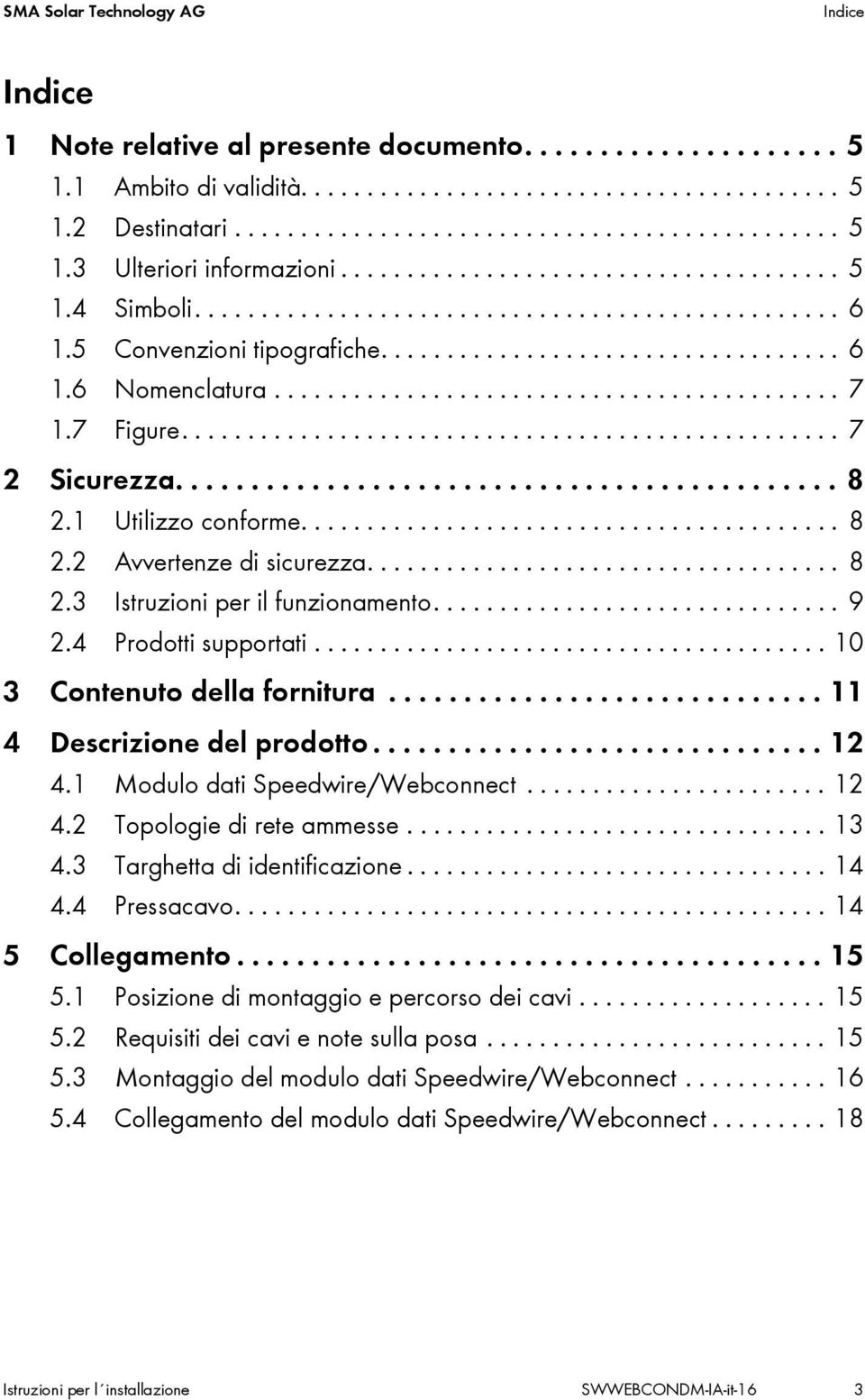 7 Figure.................................................. 7 2 Sicurezza............................................ 8 2.1 Utilizzo conforme......................................... 8 2.2 Avvertenze di sicurezza.