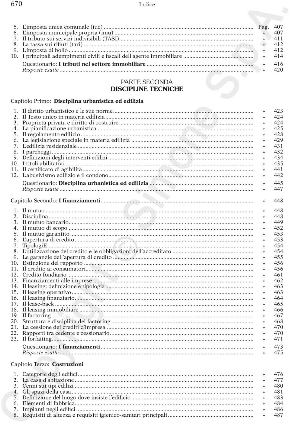 ..» 420 Capitolo Primo: Disciplina urbanistica ed edilizia Parte Seconda Discipline tecniche 1. Il diritto urbanistico e le sue norme...» 423 2. Il Testo unico in materia edilizia...» 424 3.