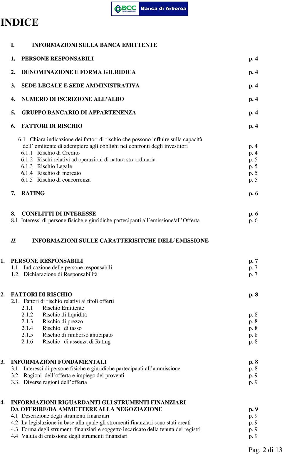 4 6.1.1 Rischio di Credito p. 4 6.1.2 Rischi relativi ad operazioni di natura straordinaria p. 5 6.1.3 Rischio Legale p. 5 6.1.4 Rischio di mercato p. 5 6.1.5 Rischio di concorrenza p. 5 7. RATING p.