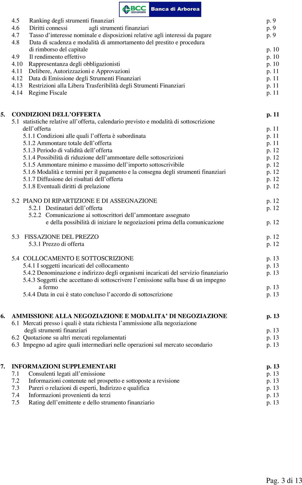 12 Data di Emissione degli Strumenti Finanziari p. 11 4.13 Restrizioni alla Libera Trasferibilità degli Strumenti Finanziari p. 11 4.14 Regime Fiscale p. 11 5.