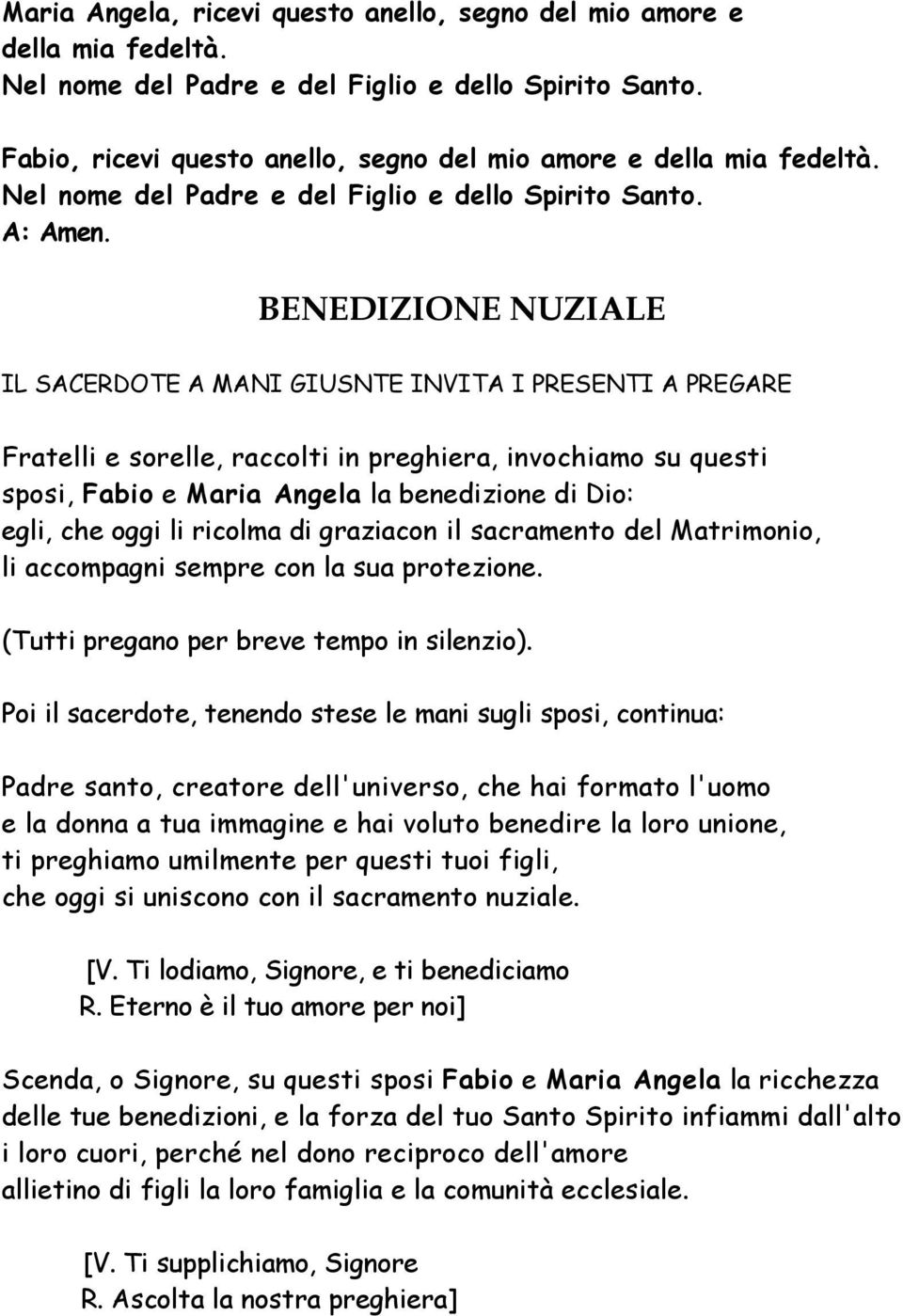 BENEDIZIONE NUZIALE IL SACERDOTE A MANI GIUSNTE INVITA I PRESENTI A PREGARE Fratelli e sorelle, raccolti in preghiera, invochiamo su questi sposi, Fabio e Maria Angela la benedizione di Dio: egli,