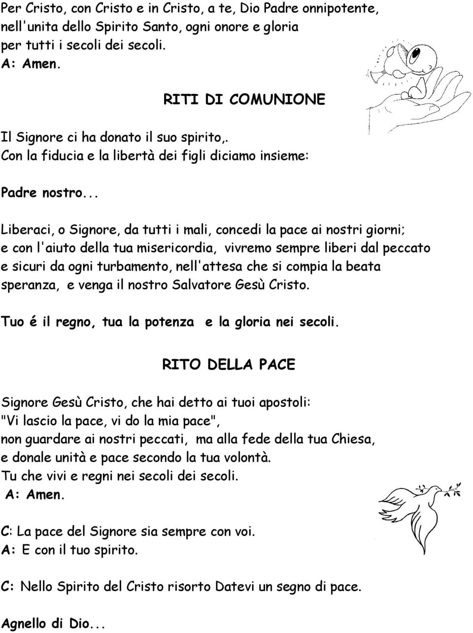 .. Liberaci, o Signore, da tutti i mali, concedi la pace ai nostri giorni; e con l'aiuto della tua misericordia, vivremo sempre liberi dal peccato e sicuri da ogni turbamento, nell'attesa che si