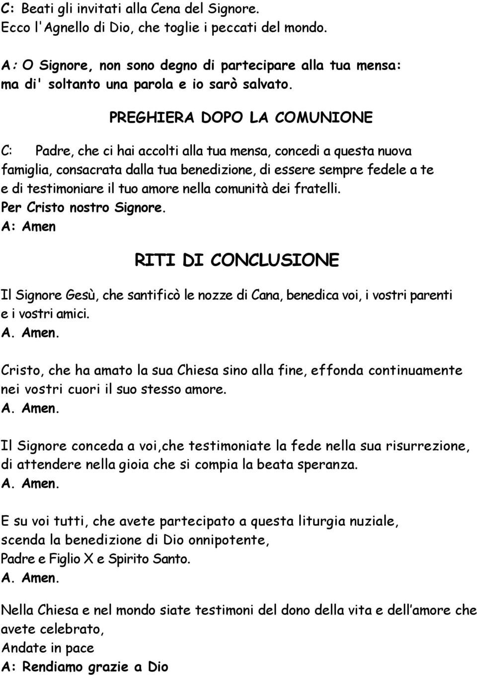 PREGHIERA DOPO LA COMUNIONE C: Padre, che ci hai accolti alla tua mensa, concedi a questa nuova famiglia, consacrata dalla tua benedizione, di essere sempre fedele a te e di testimoniare il tuo amore