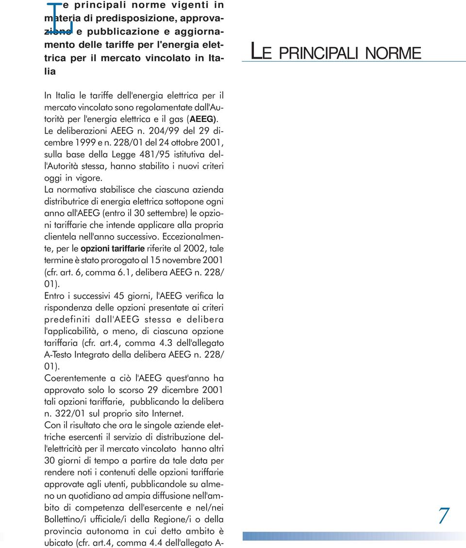 228/01 del 24 ottobre 2001, sulla base della Legge 481/95 istitutiva dell'autorità stessa, hanno stabilito i nuovi criteri oggi in vigore.