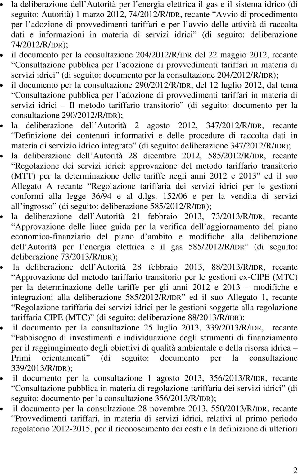 maggio 2012, recante Consultazione pubblica per l adozione di provvedimenti tariffari in materia di servizi idrici (di seguito: documento per la consultazione 204/2012/R/IDR); il documento per la