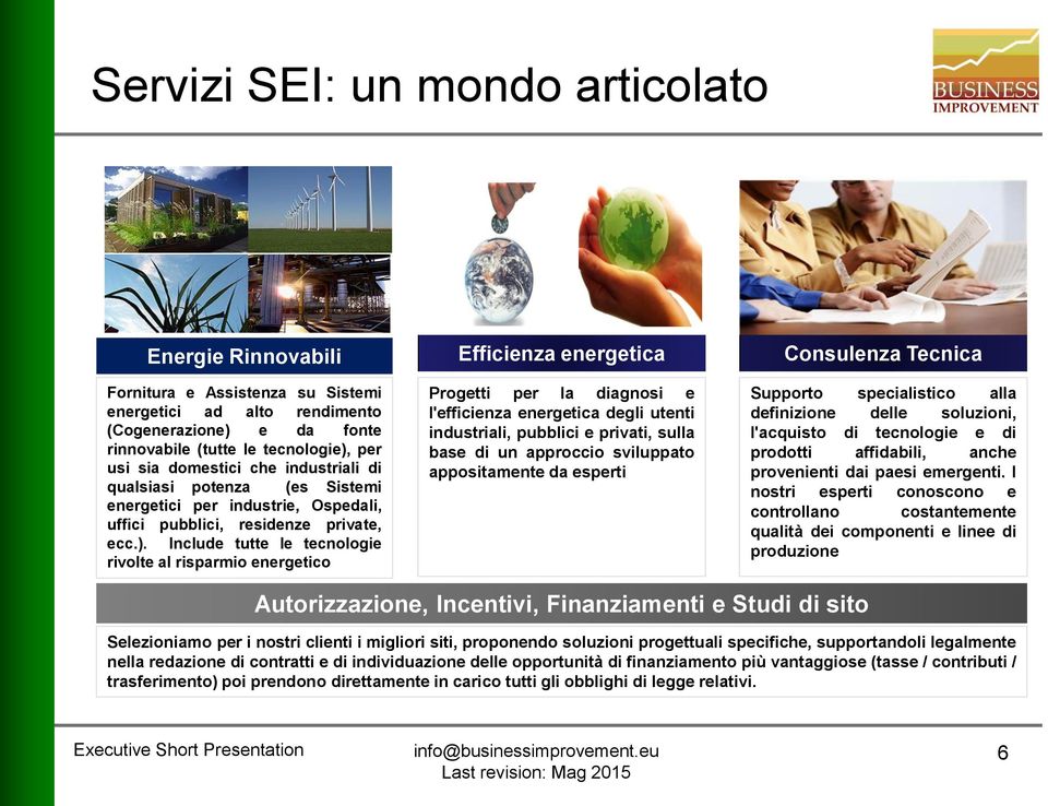 Include tutte le tecnologie rivolte al risparmio energetico Efficienza energetica Progetti per la diagnosi e l'efficienza energetica degli utenti industriali, pubblici e privati, sulla base di un