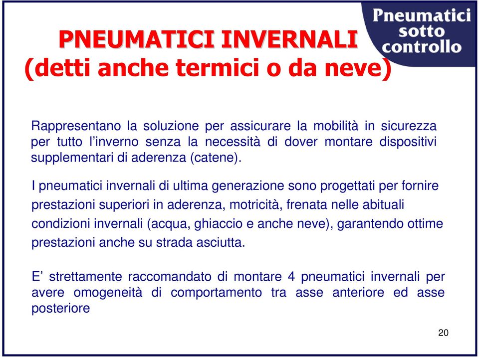 I pneumatici invernali di ultima generazione sono progettati per fornire prestazioni superiori in aderenza, motricità, frenata nelle abituali condizioni