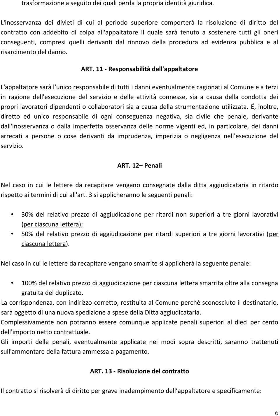 conseguenti, compresi quelli derivanti dal rinnovo della procedura ad evidenza pubblica e al risarcimento del danno. ART.