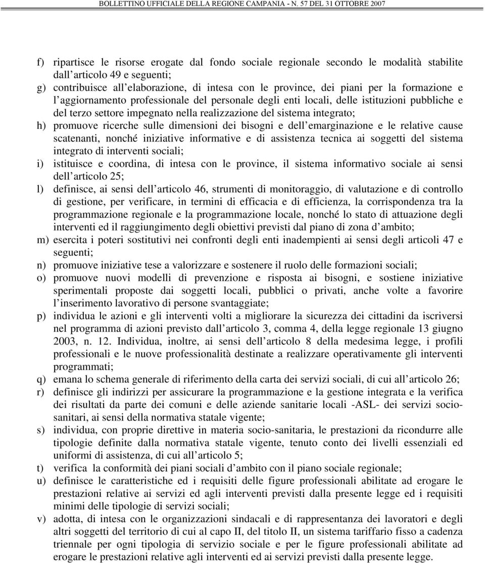 sulle dimensioni dei bisogni e dell emarginazione e le relative cause scatenanti, nonché iniziative informative e di assistenza tecnica ai soggetti del sistema integrato di interventi sociali; i)