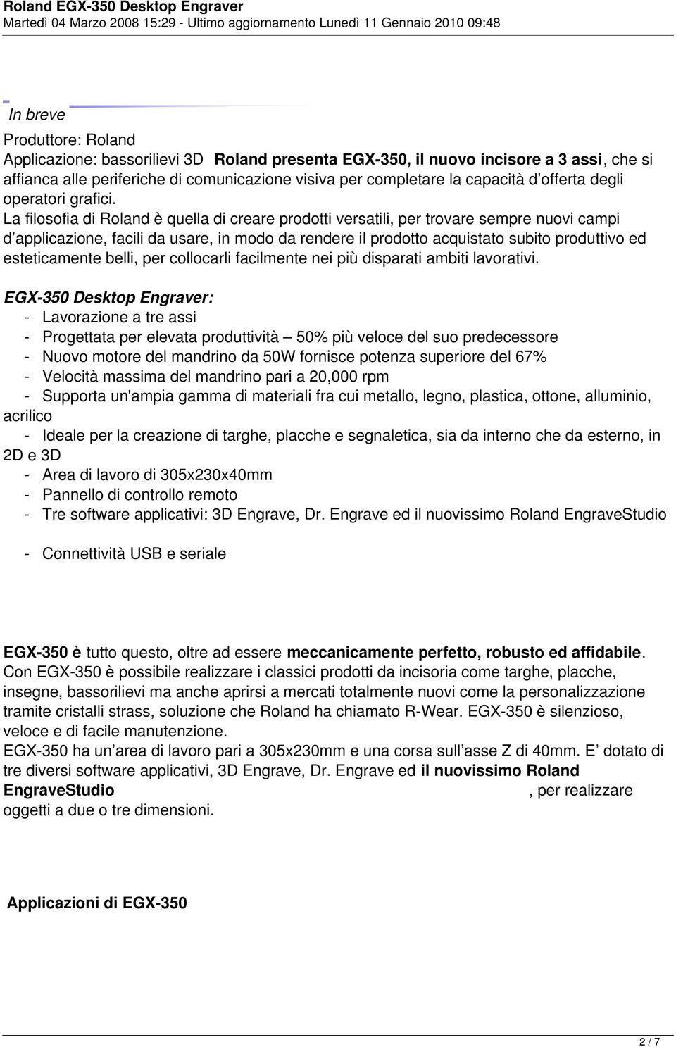 La filosofia di Roland è quella di creare prodotti versatili, per trovare sempre nuovi campi d applicazione, facili da usare, in modo da rendere il prodotto acquistato subito produttivo ed