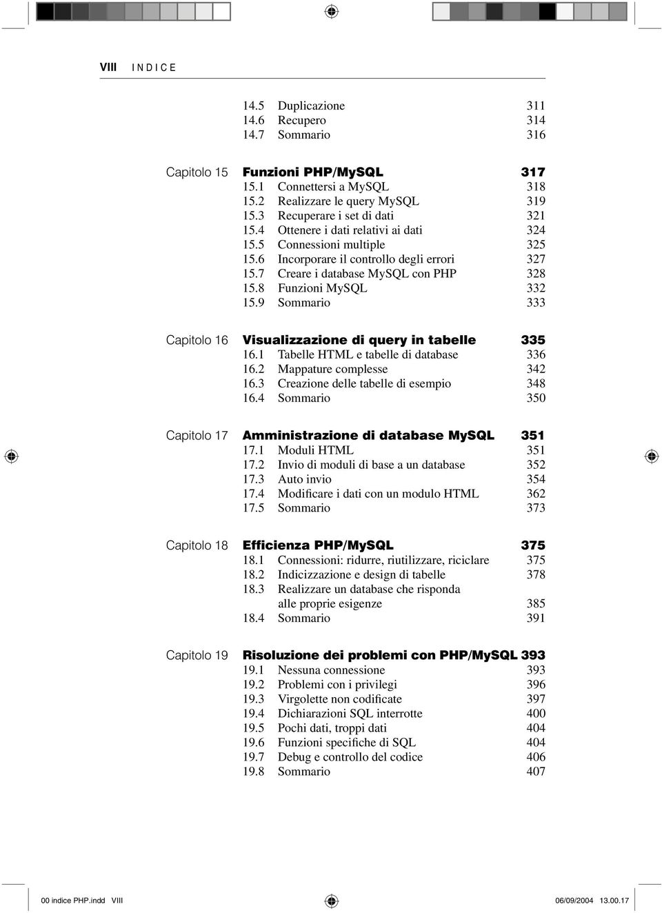 8 Funzioni MySQL 332 15.9 Sommario 333 Capitolo 16 Visualizzazione di query in tabelle 335 16.1 Tabelle HTML e tabelle di database 336 16.2 Mappature complesse 342 16.