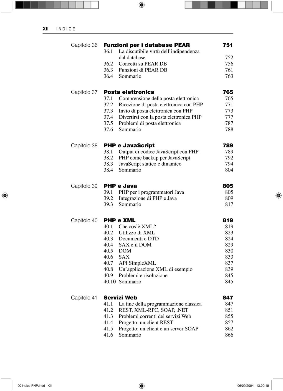 4 Divertirsi con la posta elettronica PHP 777 37.5 Problemi di posta elettronica 787 37.6 Sommario 788 Capitolo 38 PHP e JavaScript 789 38.1 Output di codice JavaScript con PHP 789 38.