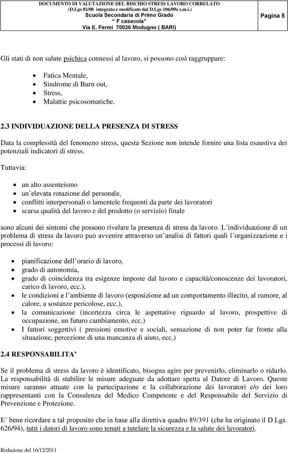 Tuttavia: un alto assenteismo un elevata rotazione del personale, conflitti interpersonali o lamentele frequenti da parte dei lavoratori scarsa qualità del lavoro e del prodotto (o servizio) finale