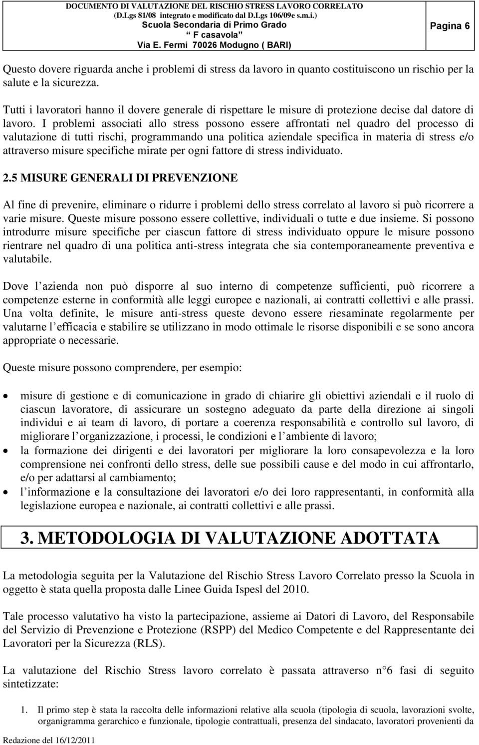 I problemi associati allo stress possono essere affrontati nel quadro del processo di valutazione di tutti rischi, programmando una politica aziendale specifica in materia di stress e/o attraverso