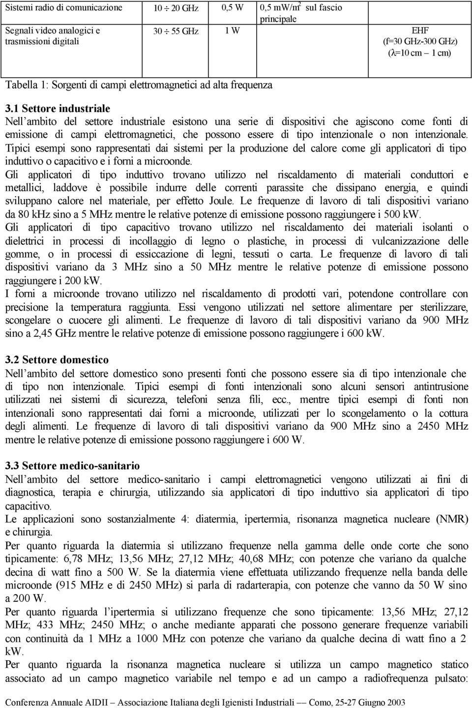 1 Settore industriale Nell ambito del settore industriale esistono una serie di dispositivi che agiscono come fonti di emissione di campi elettromagnetici, che possono essere di tipo intenzionale o