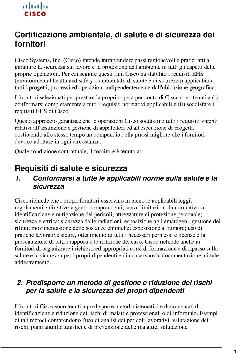 Per conseguire questi fini, Cisco ha stabilito i requisiti EHS (environmental health and safety o ambientali, di salute e di sicurezza) applicabili a tutti i progetti, processi ed operazioni