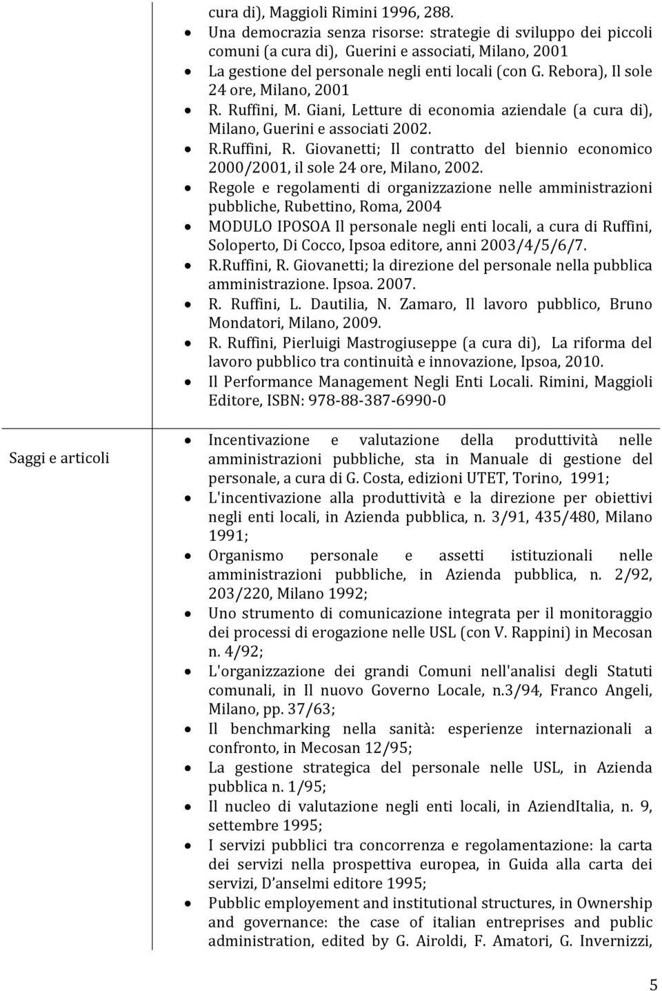 Rebora), Il sole 24 ore, Milano, 2001 R. Ruffini, M. Giani, Letture di economia aziendale (a cura di), Milano, Guerini e associati 2002. R.Ruffini, R.
