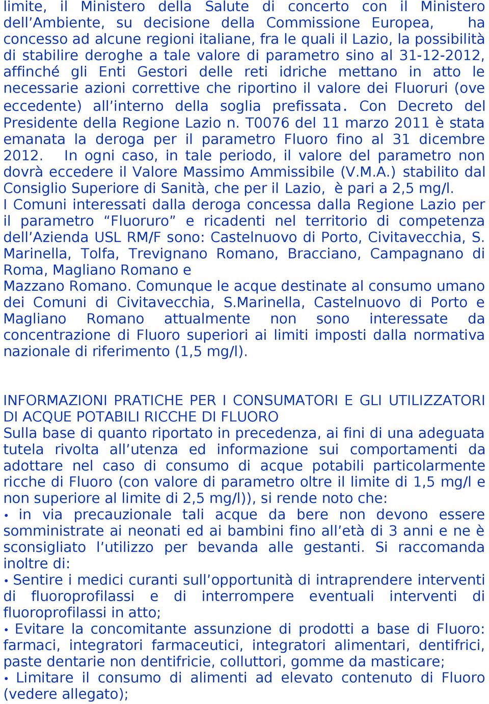 eccedente) all interno della soglia prefissata. Con Decreto del Presidente della Regione Lazio n. T0076 del 11 marzo 2011 è stata emanata la deroga per il parametro Fluoro fino al 31 dicembre 2012.