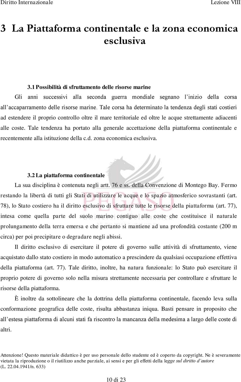 Tale corsa ha determinato la tendenza degli stati costieri ad estendere il proprio controllo oltre il mare territoriale ed oltre le acque strettamente adiacenti alle coste.