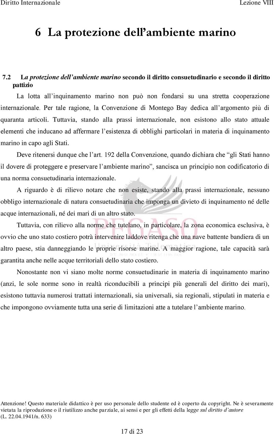 Per tale ragione, la Convenzione di Montego Bay dedica all argomento più di quaranta articoli.