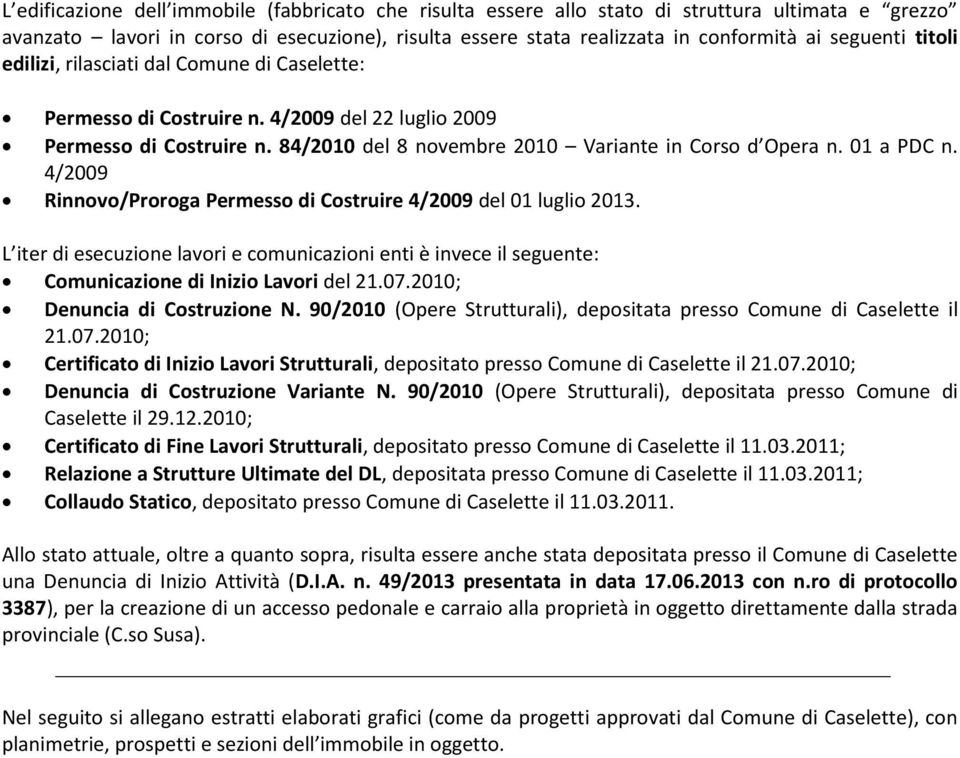 01 a PDC n. 4/2009 Rinnovo/Proroga Permesso di Costruire 4/2009 del 01 luglio 2013. L iter di esecuzione lavori e comunicazioni enti è invece il seguente: Comunicazione di Inizio Lavori del 21.07.