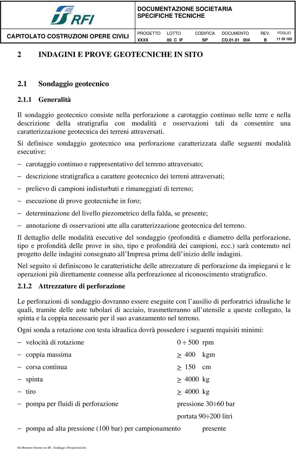 stratigrafia con modalità e osservazioni tali da consentire una caratterizzazione geotecnica dei terreni attraversati.