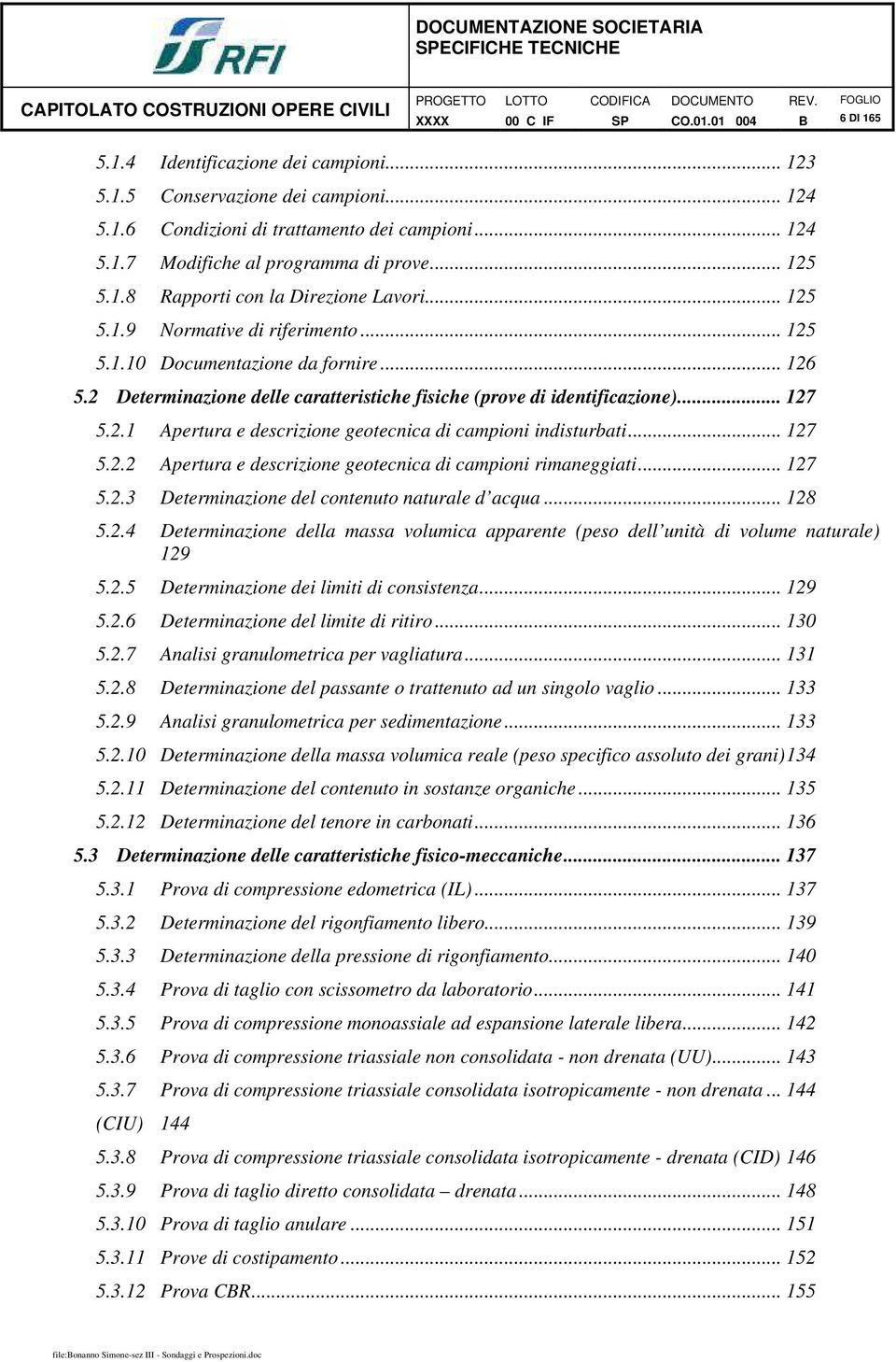 2 Determinazione delle caratteristiche fisiche (prove di identificazione)... 127 5.2.1 Apertura e descrizione geotecnica di campioni indisturbati... 127 5.2.2 Apertura e descrizione geotecnica di campioni rimaneggiati.