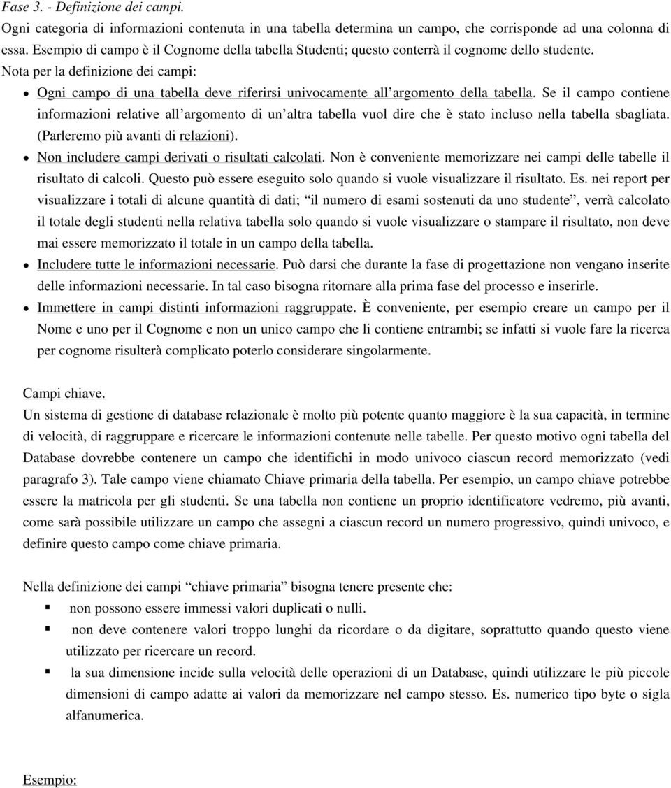 Nota per la definizione dei campi: Ogni campo di una tabella deve riferirsi univocamente all argomento della tabella.