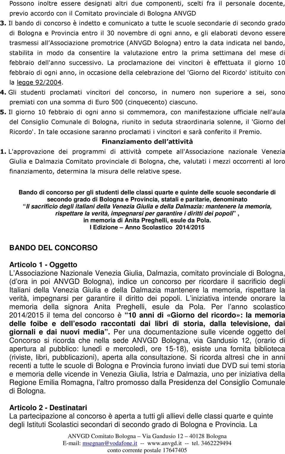 Associazione promotrice (ANVGD Bologna) entro la data indicata nel bando, stabilita in modo da consentire la valutazione entro la prima settimana del mese di febbraio dell'anno successivo.