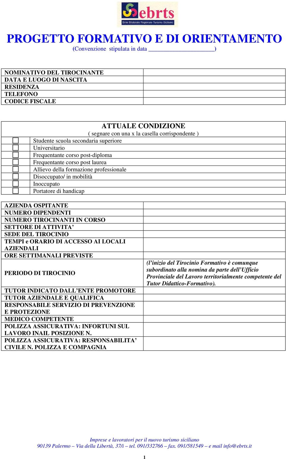 mobilità Inoccupato Portatore di handicap AZIENDA OSPITANTE NUMERO DIPENDENTI NUMERO TIROCINANTI IN CORSO SETTORE DI ATTIVITA SEDE DEL TIROCINIO TEMPI e ORARIO DI ACCESSO AI LOCALI AZIENDALI ORE