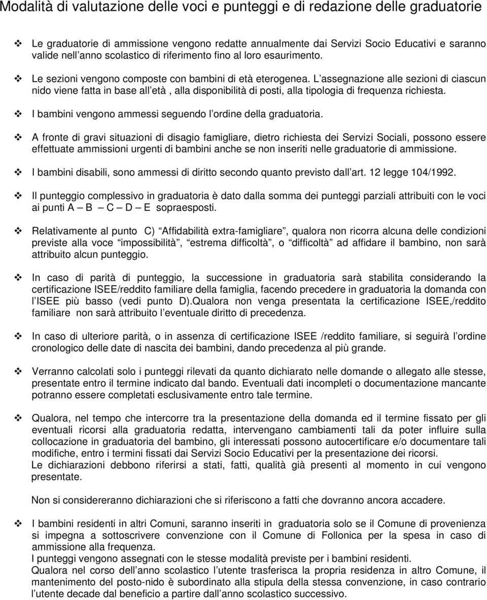 L assegnazione alle sezioni di ciascun nido viene fatta in base all età, alla disponibilità di posti, alla tipologia di frequenza richiesta.