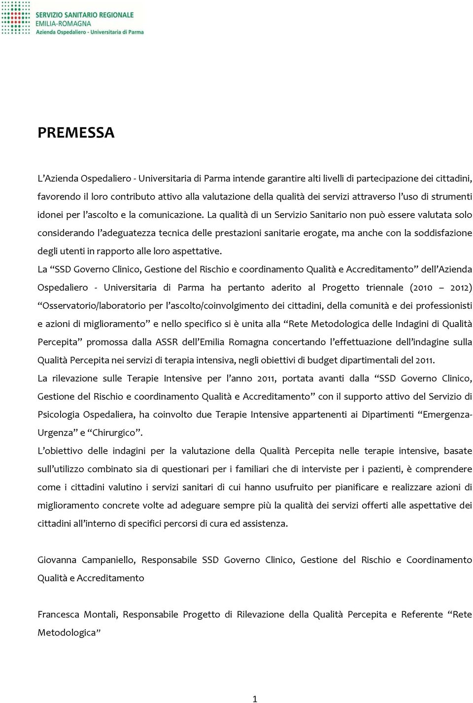 La qualità di un Servizio Sanitario non può essere valutata solo considerando l adeguatezza tecnica delle prestazioni sanitarie erogate, ma anche con la soddisfazione degli utenti in rapporto alle