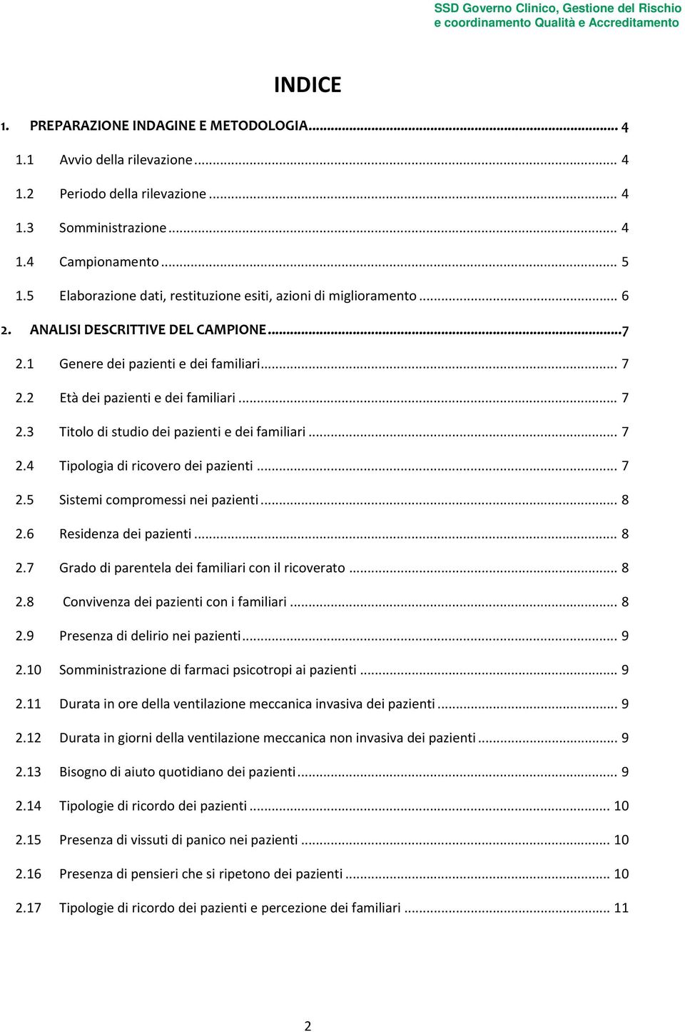 1 Genere dei pazienti e dei familiari... 7 2.2 Età dei pazienti e dei familiari... 7 2.3 Titolo di studio dei pazienti e dei familiari... 7 2.4 Tipologia di ricovero dei pazienti... 7 2.5 Sistemi compromessi nei pazienti.