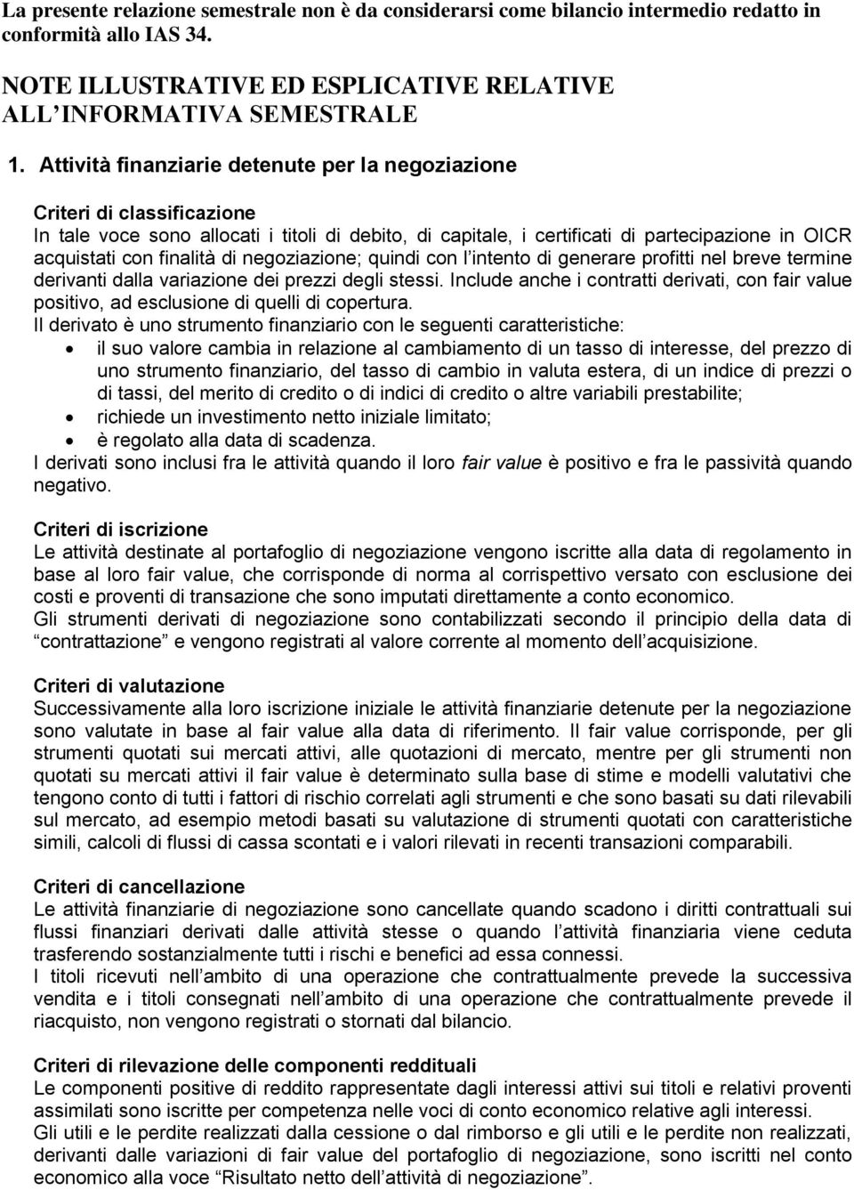 finalità di negoziazione; quindi con l intento di generare profitti nel breve termine derivanti dalla variazione dei prezzi degli stessi.