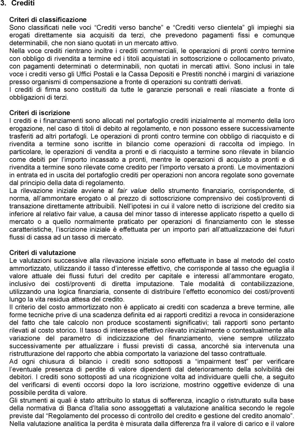 Nella voce crediti rientrano inoltre i crediti commerciali, le operazioni di pronti contro termine con obbligo di rivendita a termine ed i titoli acquistati in sottoscrizione o collocamento privato,