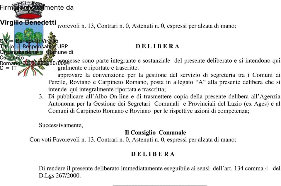 Di approvare la convenzione per la gestione del servizio di segreteria tra i Comuni di Percile, Roviano e Carpineto Romano, posta in allegato A alla presente delibera che si intende qui integralmente