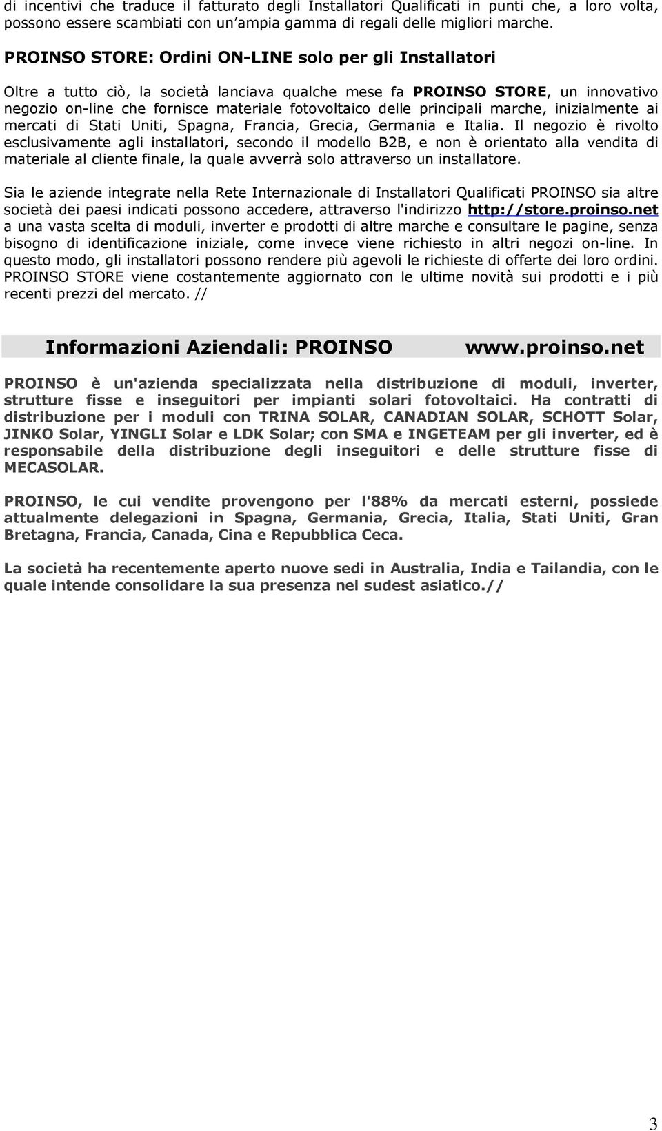 principali marche, inizialmente ai mercati di Stati Uniti, Spagna, Francia, Grecia, Germania e Italia.