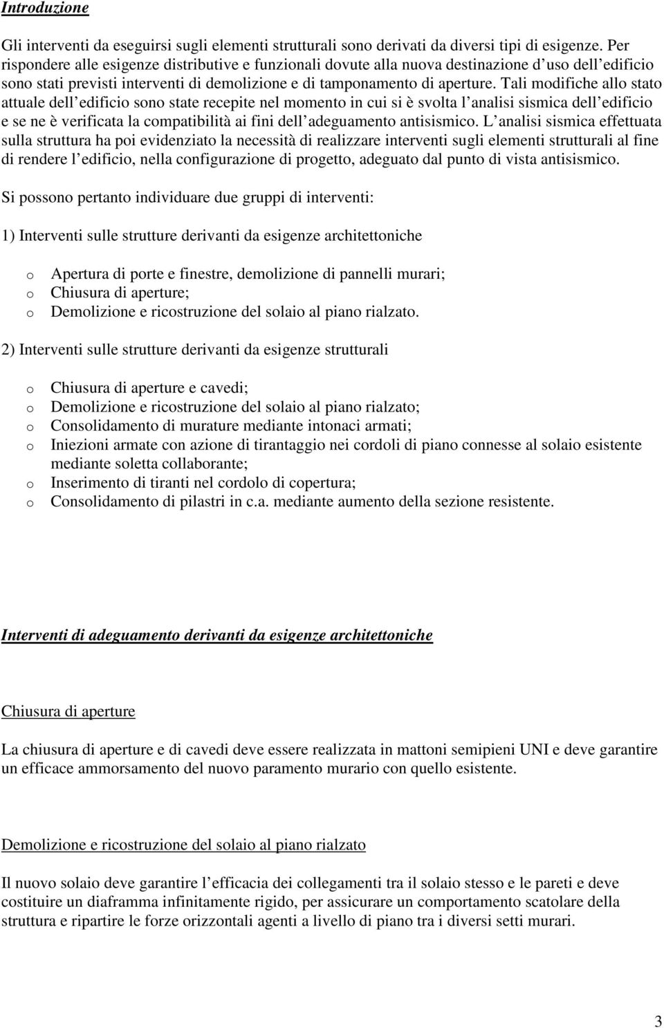 Tali mdifiche all stat attuale dell edifici sn state recepite nel mment in cui si è svlta l analisi sismica dell edifici e se ne è verificata la cmpatibilità ai fini dell adeguament antisismic.