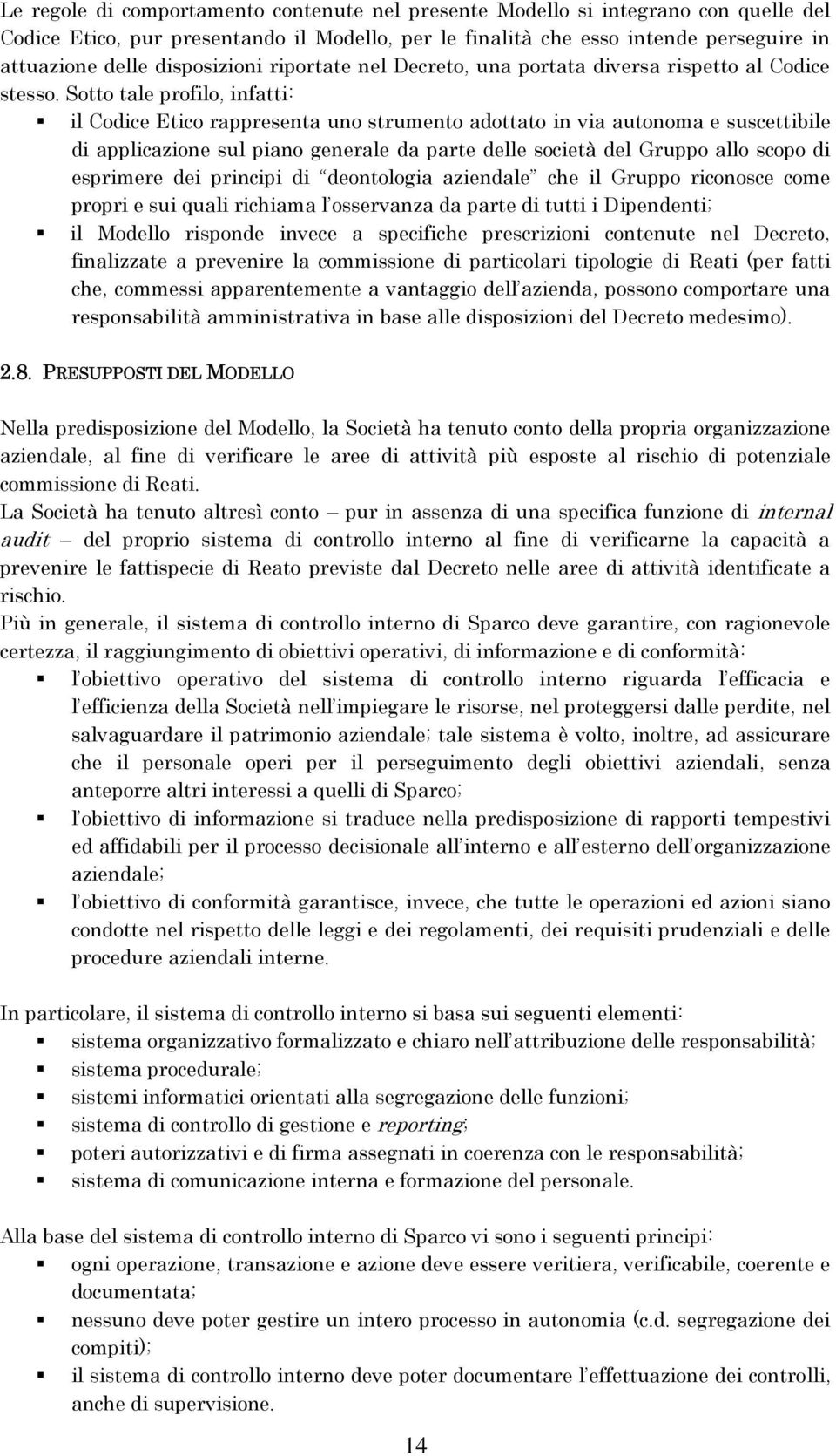 Sotto tale profilo, infatti: il Codice Etico rappresenta uno strumento adottato in via autonoma e suscettibile di applicazione sul piano generale da parte delle società del Gruppo allo scopo di