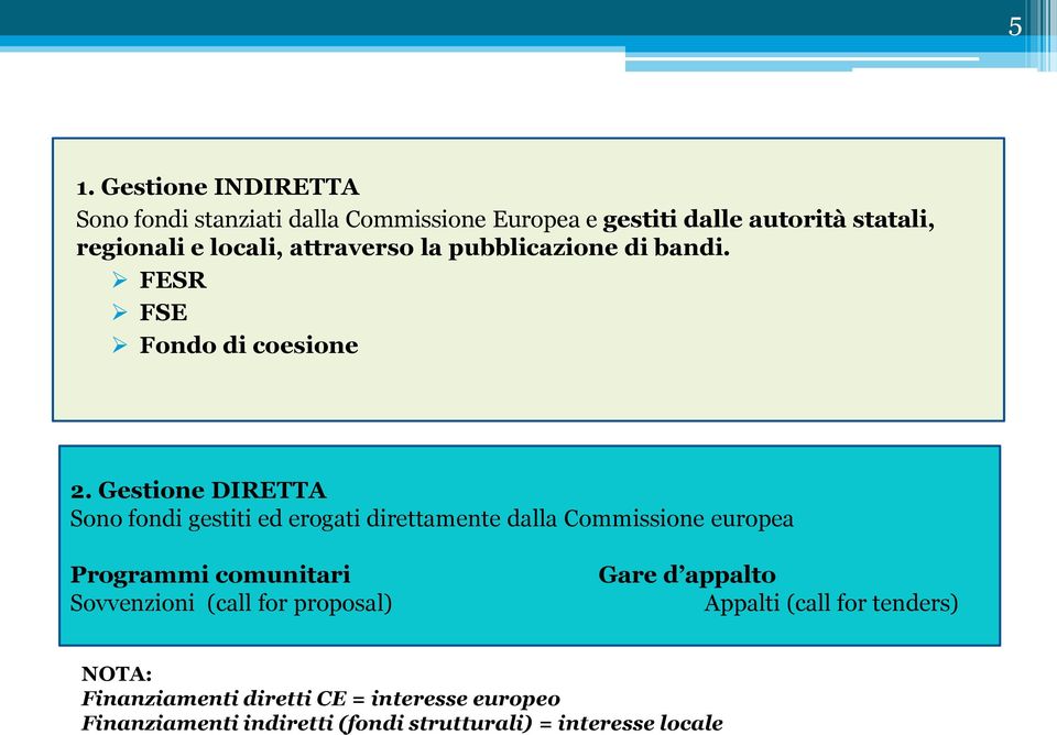 Gestione DIRETTA Sono fondi gestiti ed erogati direttamente dalla Commissione europea Programmi comunitari Sovvenzioni