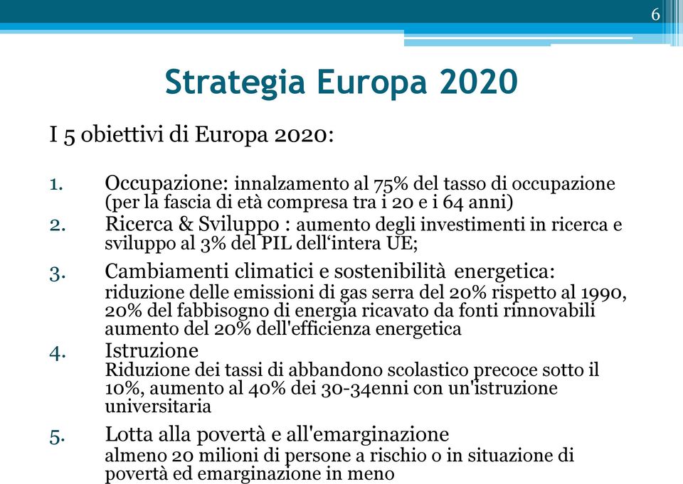 Cambiamenti climatici e sostenibilità energetica: riduzione delle emissioni di gas serra del 20% rispetto al 1990, 20% del fabbisogno di energia ricavato da fonti rinnovabili aumento del 20%